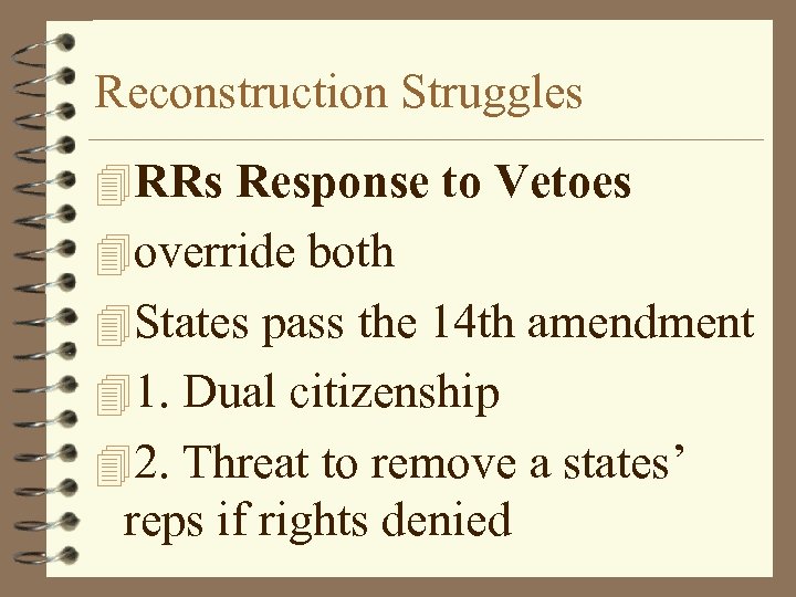 Reconstruction Struggles 4 RRs Response to Vetoes 4 override both 4 States pass the