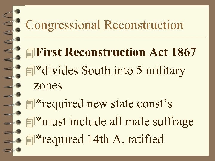 Congressional Reconstruction 4 First Reconstruction Act 1867 4*divides South into 5 military zones 4*required