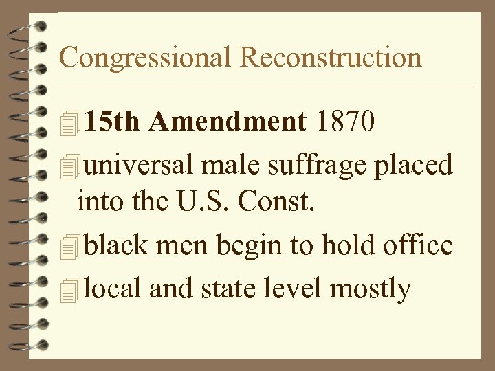 Congressional Reconstruction 415 th Amendment 1870 4 universal male suffrage placed into the U.