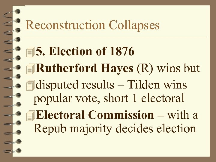 Reconstruction Collapses 45. Election of 1876 4 Rutherford Hayes (R) wins but 4 disputed
