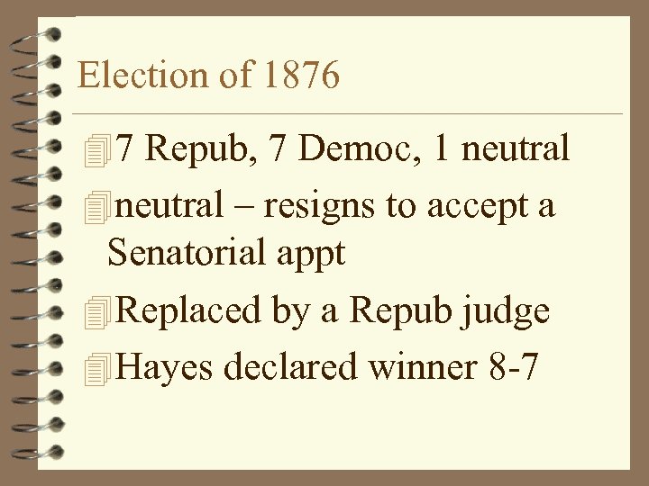 Election of 1876 47 Repub, 7 Democ, 1 neutral 4 neutral – resigns to