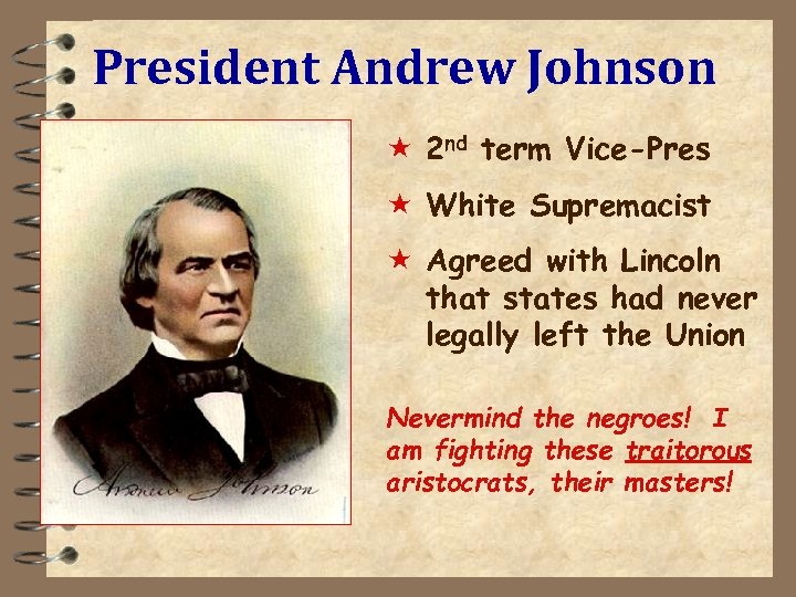 President Andrew Johnson « 2 nd term Vice-Pres « White Supremacist « Agreed with