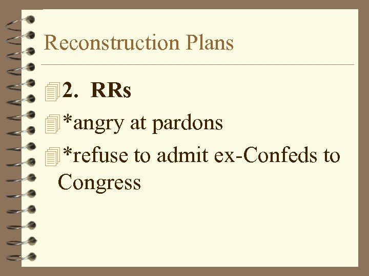 Reconstruction Plans 42. RRs 4*angry at pardons 4*refuse to admit ex-Confeds to Congress 