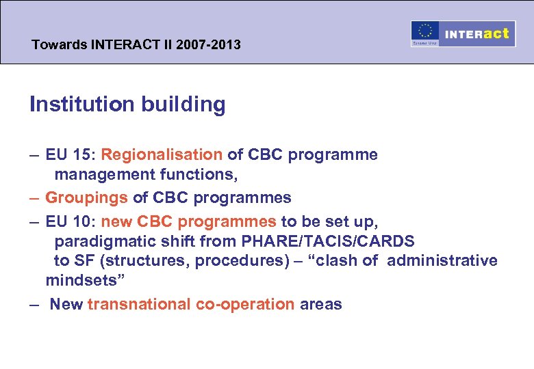Towards INTERACT II 2007 -2013 Institution building – EU 15: Regionalisation of CBC programme