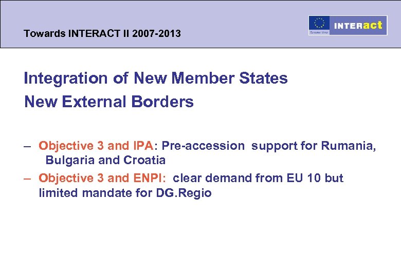 Towards INTERACT II 2007 -2013 Integration of New Member States New External Borders –