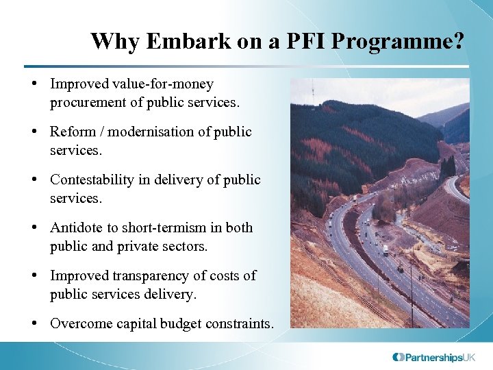 Why Embark on a PFI Programme? • Improved value-for-money procurement of public services. •