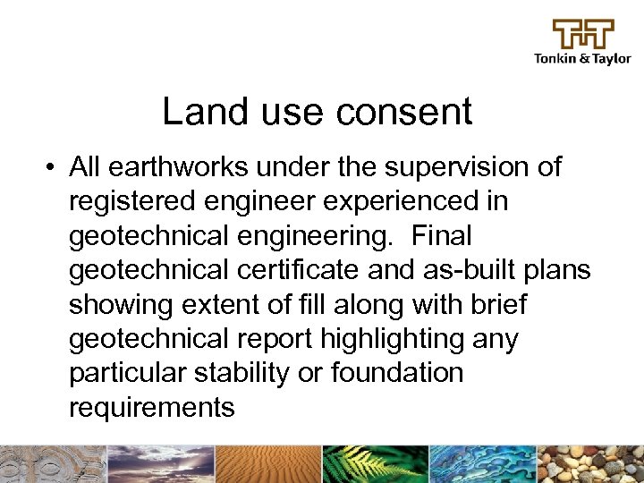 Land use consent • All earthworks under the supervision of registered engineer experienced in