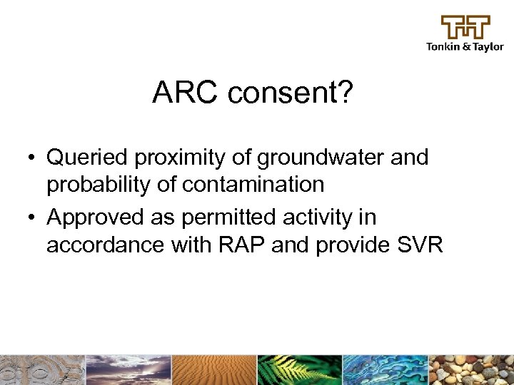 ARC consent? • Queried proximity of groundwater and probability of contamination • Approved as