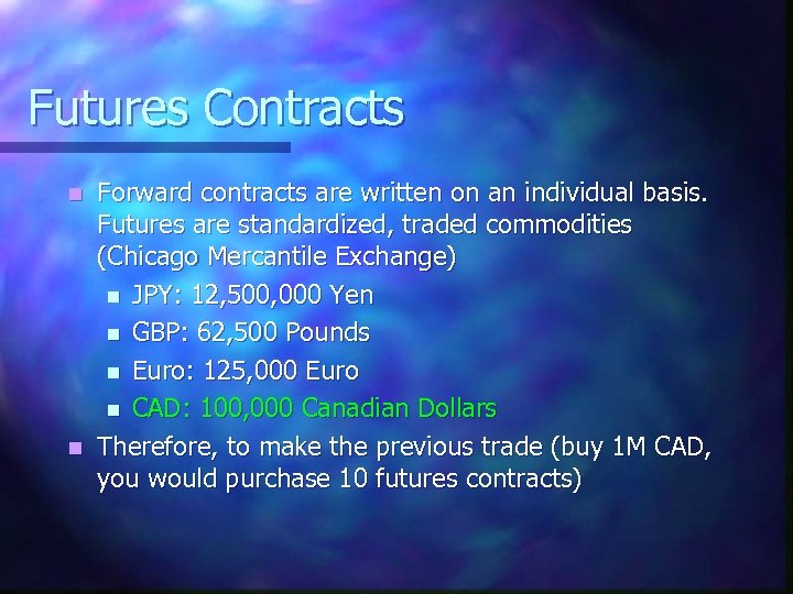 Futures Contracts Forward contracts are written on an individual basis. Futures are standardized, traded