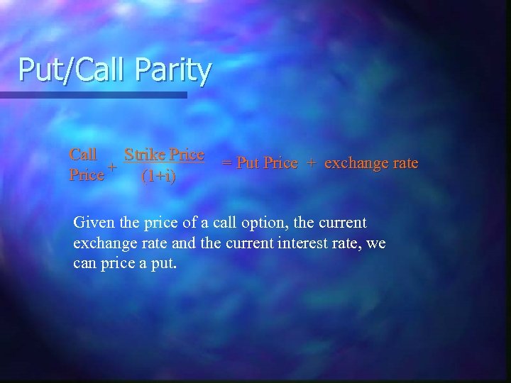 Put/Call Parity Call Strike Price + (1+i) = Put Price + exchange rate Given