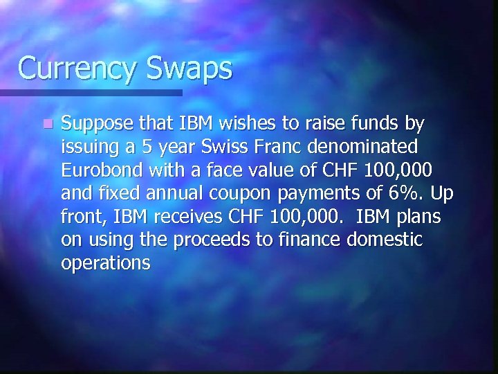 Currency Swaps n Suppose that IBM wishes to raise funds by issuing a 5