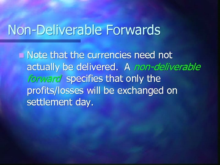 Non-Deliverable Forwards n Note that the currencies need not actually be delivered. A non-deliverable