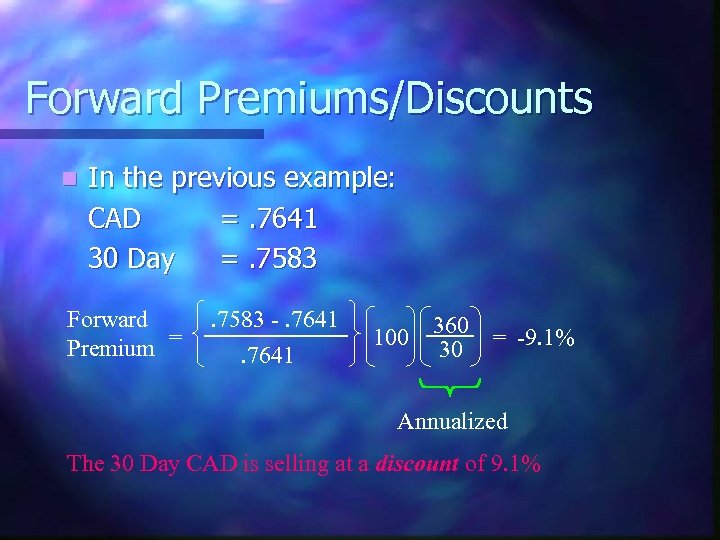 Forward Premiums/Discounts n In the previous example: CAD =. 7641 30 Day =. 7583