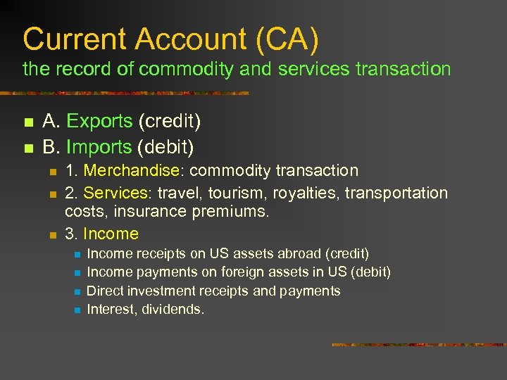Current Account (CA) the record of commodity and services transaction n n A. Exports
