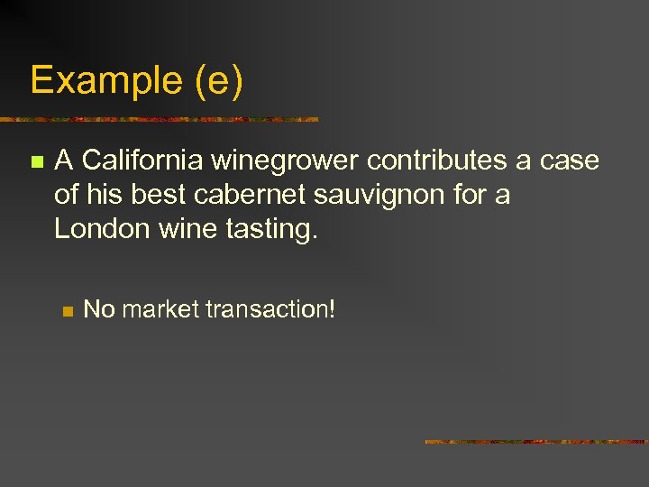 Example (e) n A California winegrower contributes a case of his best cabernet sauvignon