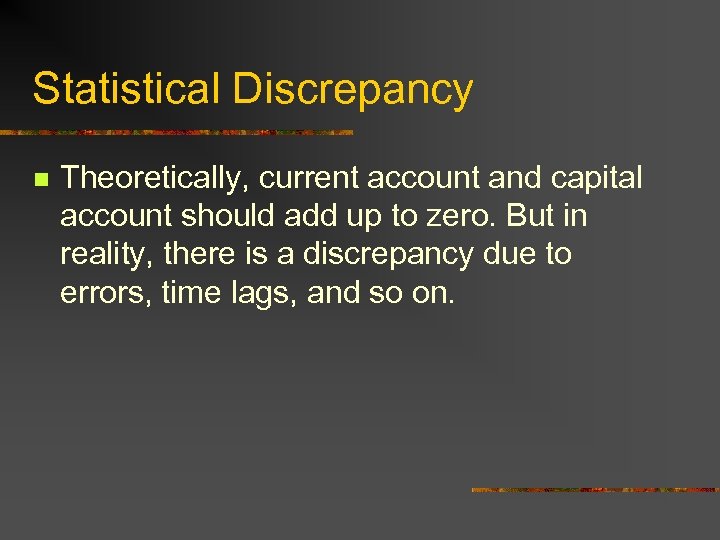 Statistical Discrepancy n Theoretically, current account and capital account should add up to zero.