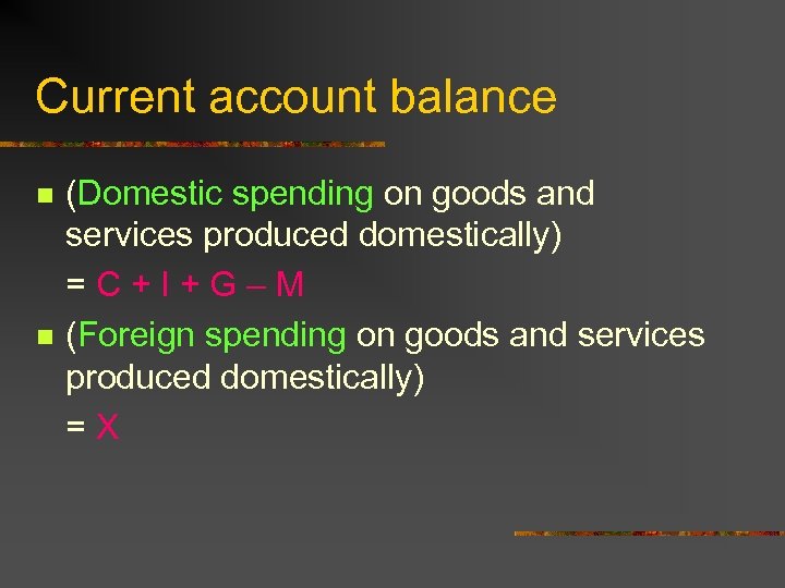 Current account balance n n (Domestic spending on goods and services produced domestically) =C+I+G–M
