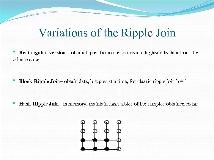 Variations of the Ripple Join • Rectangular version – obtain tuples from one source