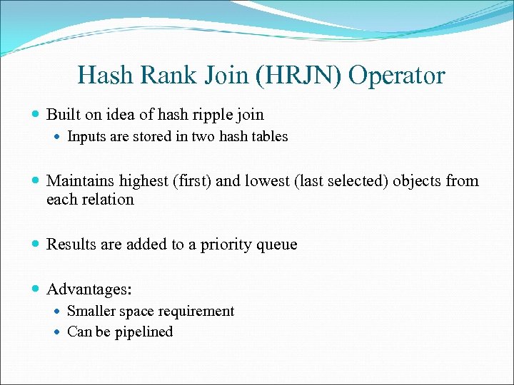 Hash Rank Join (HRJN) Operator Built on idea of hash ripple join Inputs are