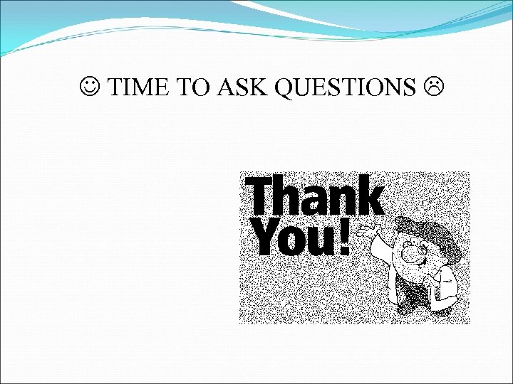  TIME TO ASK QUESTIONS 