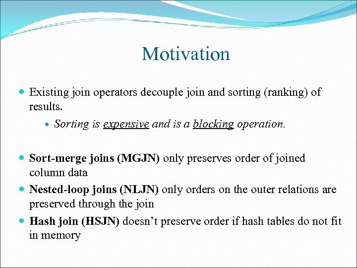Motivation Existing join operators decouple join and sorting (ranking) of results. Sorting is expensive