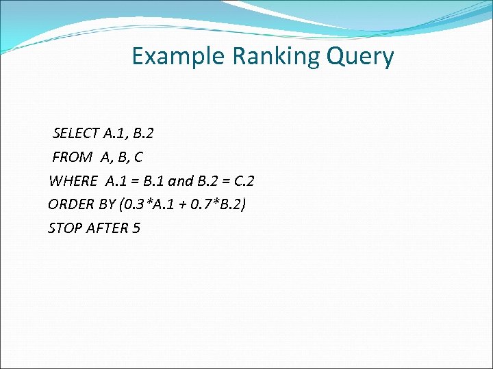 Example Ranking Query SELECT A. 1, B. 2 FROM A, B, C WHERE A.