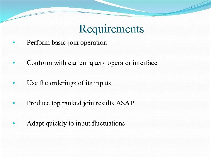 Requirements • Perform basic join operation • Conform with current query operator interface •