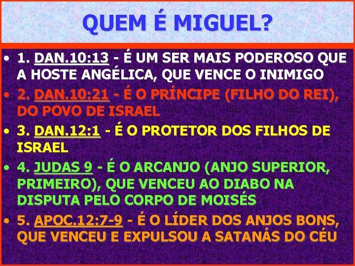 QUEM É MIGUEL? • 1. DAN. 10: 13 - É UM SER MAIS PODEROSO