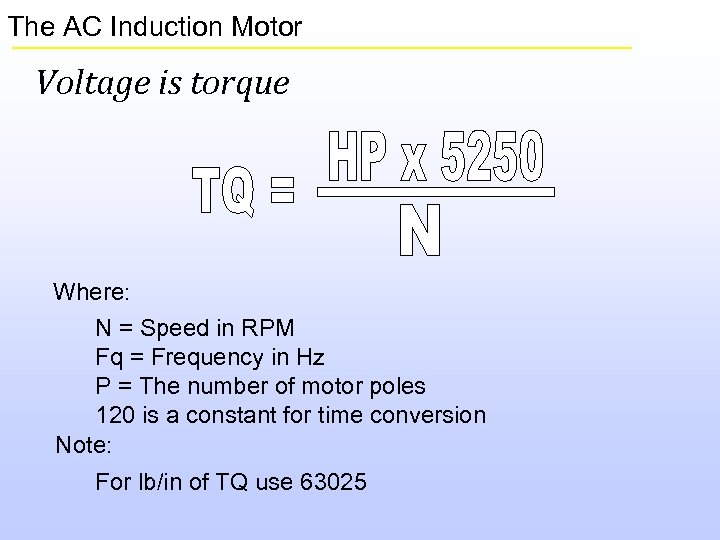 The AC Induction Motor Voltage is torque Where: N = Speed in RPM Fq