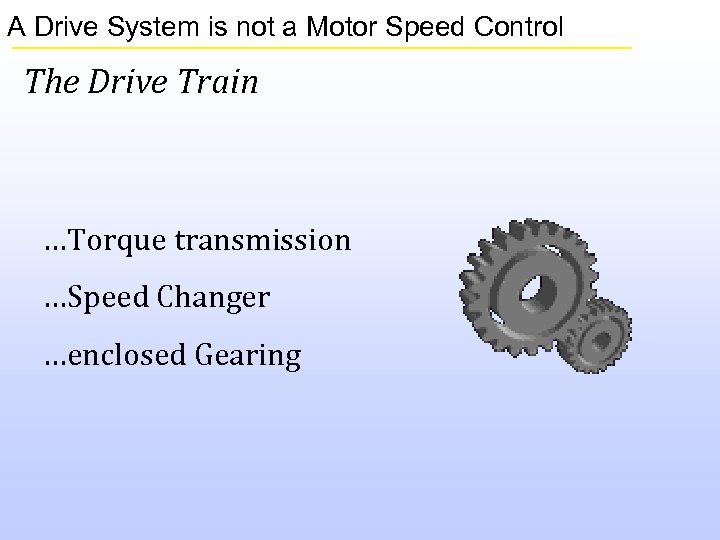 A Drive System is not a Motor Speed Control The Drive Train …Torque transmission