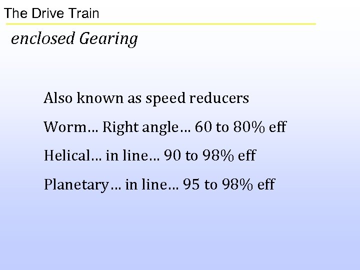 The Drive Train enclosed Gearing Also known as speed reducers Worm… Right angle… 60