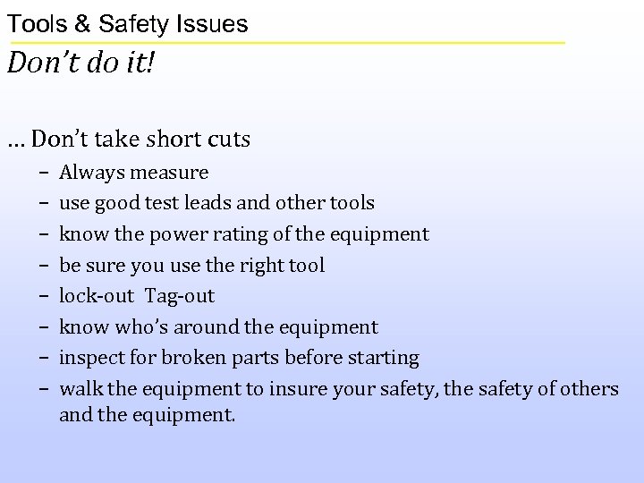 Tools & Safety Issues Don’t do it! … Don’t take short cuts – –