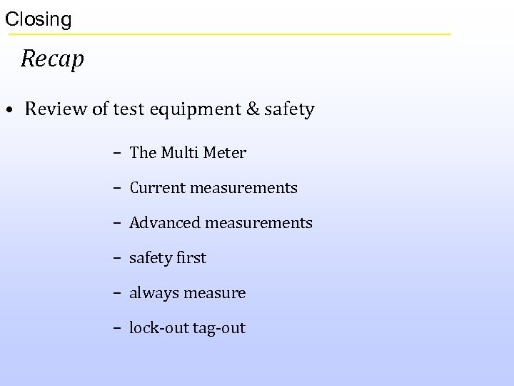 Closing Recap • Review of test equipment & safety – The Multi Meter –