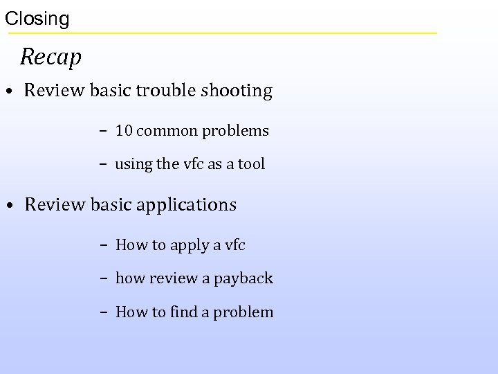 Closing Recap • Review basic trouble shooting – 10 common problems – using the