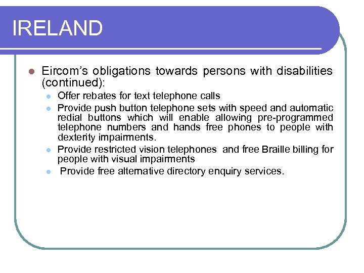 IRELAND l Eircom’s obligations towards persons with disabilities (continued): l l Offer rebates for