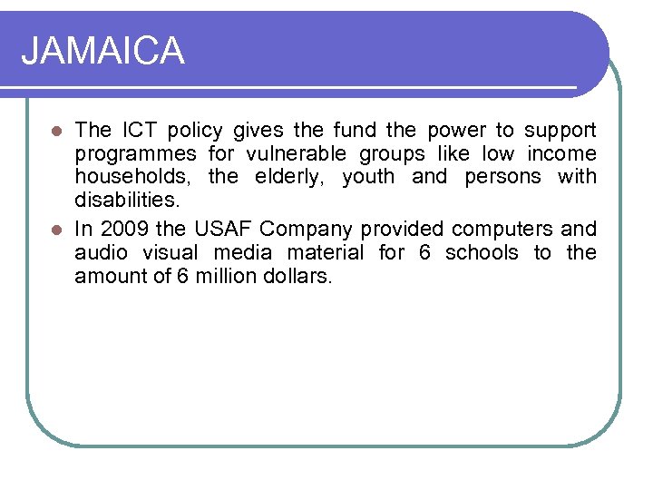 JAMAICA The ICT policy gives the fund the power to support programmes for vulnerable