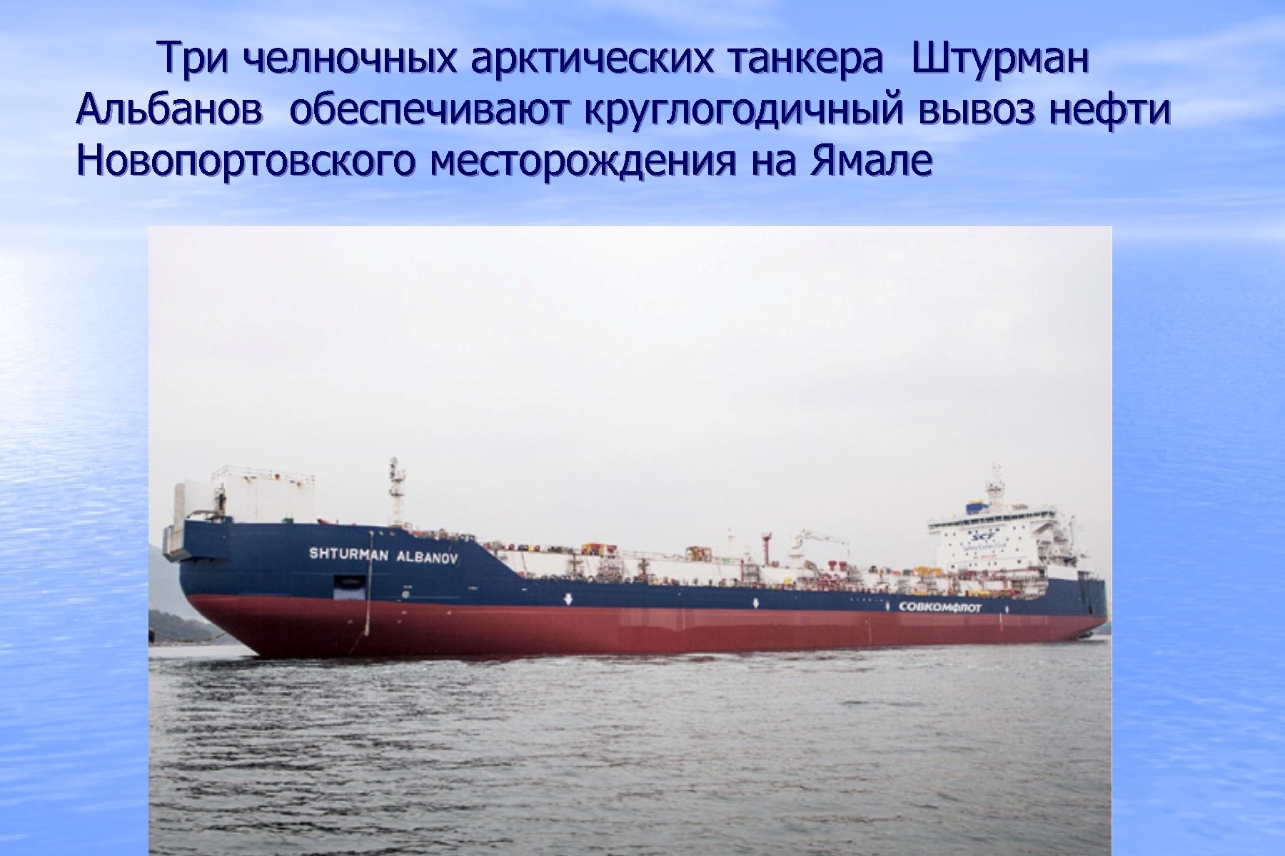 Три челночных арктических танкера Штурман Альбанов обеспечивают круглогодичный вывоз нефти Новопортовского месторождения на Ямале