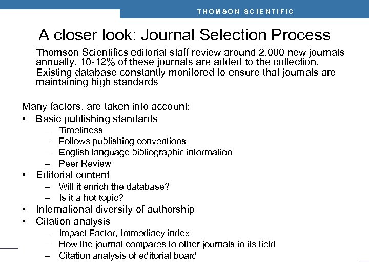 THOMSON SCIENTIFIC A closer look: Journal Selection Process Thomson Scientifics editorial staff review around