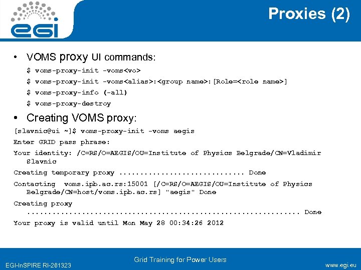 Proxies (2) • VOMS proxy UI commands: $ voms-proxy-init -voms<vo> $ voms-proxy-init -voms<alias>: <group