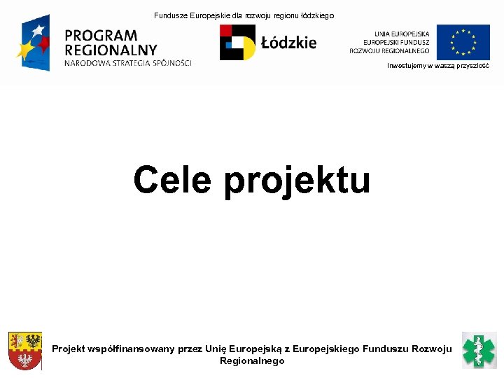 Fundusze Europejskie dla rozwoju regionu łódzkiego Inwestujemy w waszą przyszłość Cele projektu Projekt współfinansowany