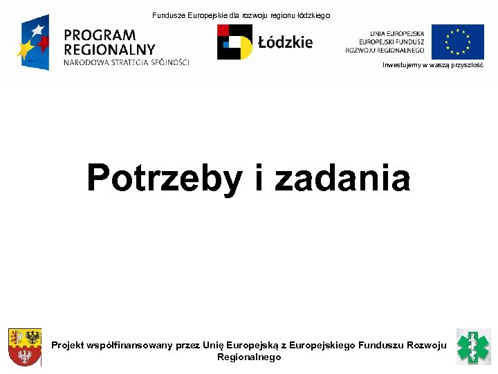 Fundusze Europejskie dla rozwoju regionu łódzkiego Inwestujemy w waszą przyszłość Potrzeby i zadania Projekt