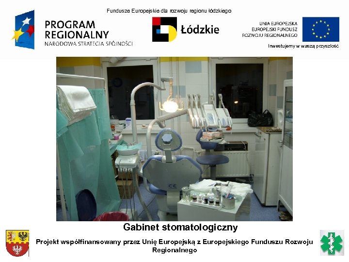 Fundusze Europejskie dla rozwoju regionu łódzkiego Inwestujemy w waszą przyszłość Gabinet stomatologiczny Projekt współfinansowany