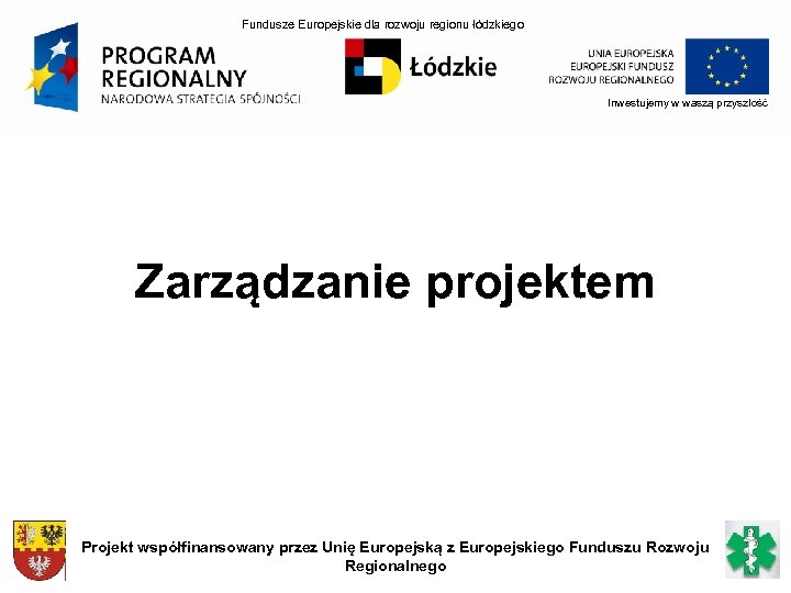 Fundusze Europejskie dla rozwoju regionu łódzkiego Inwestujemy w waszą przyszłość Zarządzanie projektem Projekt współfinansowany