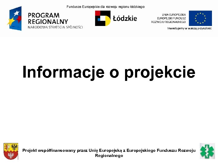 Fundusze Europejskie dla rozwoju regionu łódzkiego Inwestujemy w waszą przyszłość Informacje o projekcie Projekt