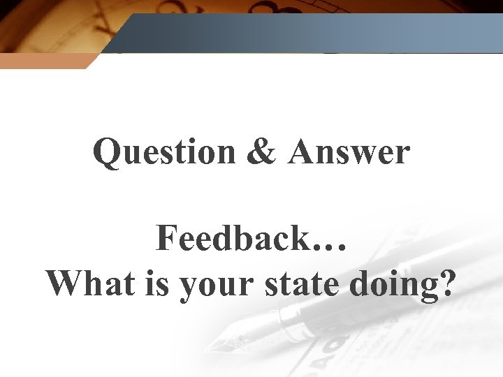 Question & Answer Feedback… What is your state doing? 