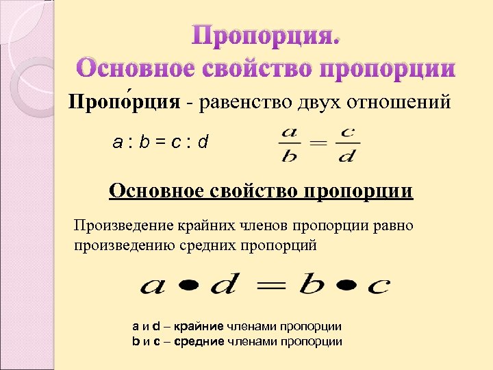Пропорция. Основное свойство пропорции Пропо рция - равенство двух отношений a : b =