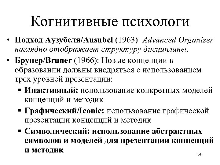Когнитивные психологи • Подход Аузубеля/Ausubel (1963) Advanced Organizer наглядно отображает структуру дисциплины. • Брунер/Bruner