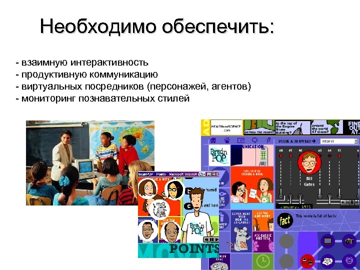 Необходимо обеспечить: - взаимную интерактивность - продуктивную коммуникацию - виртуальных посредников (персонажей, агентов) -