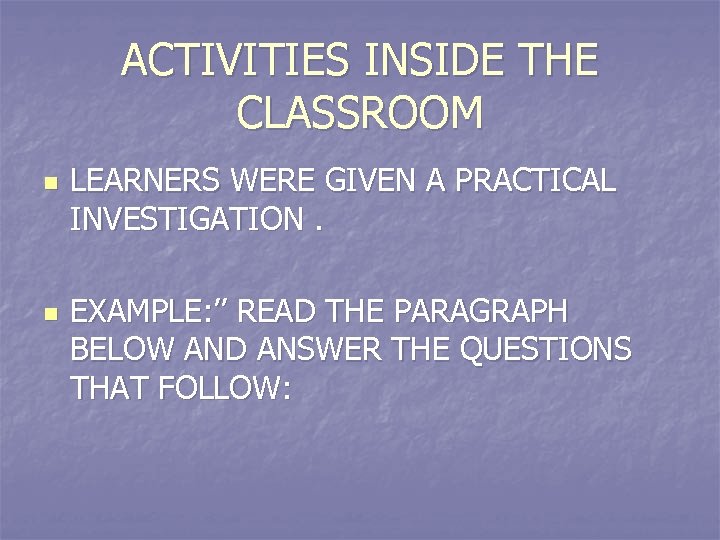 ACTIVITIES INSIDE THE CLASSROOM n n LEARNERS WERE GIVEN A PRACTICAL INVESTIGATION. EXAMPLE: ’’