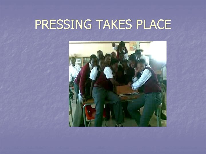 PRESSING TAKES PLACE 